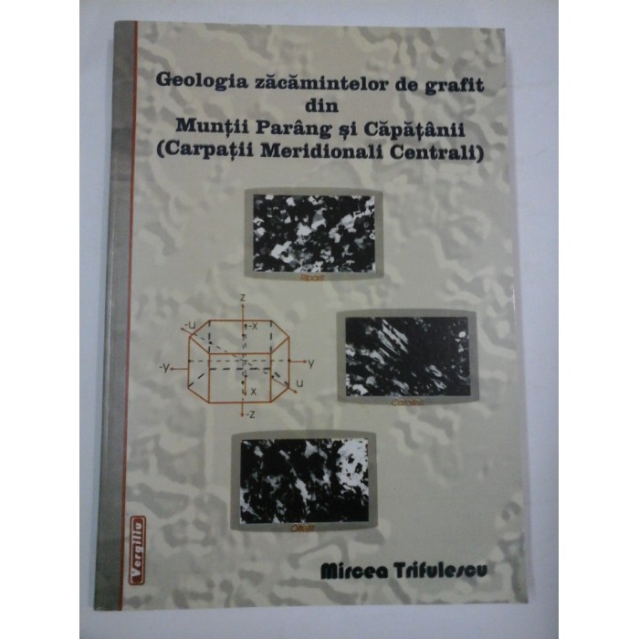 Geologia zacamintelor de grafit din Muntii Parang si Capatanii (Carpatii Meridionali Centrali) -cu dedicatie - Mircea Trifulescu Geologia zacamintelor de grafit din Muntii Parang si Capatanii (Carpatii Meridionali Centrali) -cu dedicatie - Mircea Trifulescu